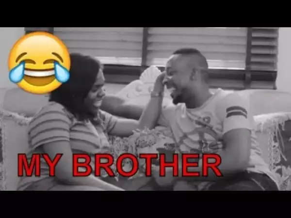 Video: MY BROTHER | Latest 2018 Nigerian Comedy